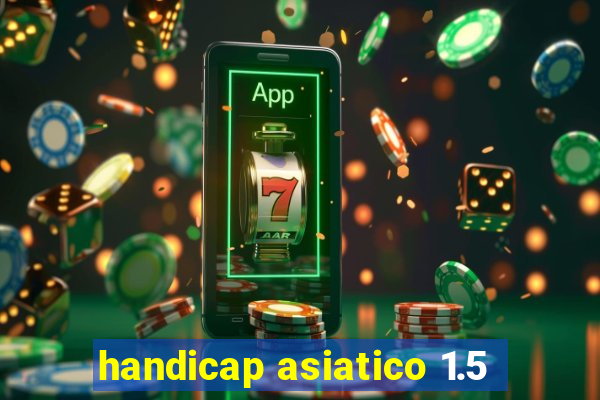 handicap asiatico 1.5