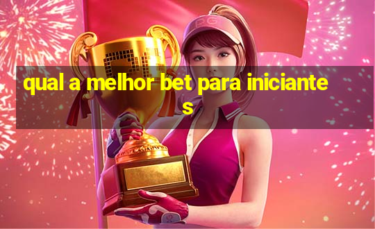 qual a melhor bet para iniciantes