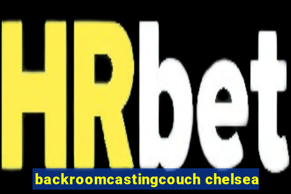 backroomcastingcouch chelsea