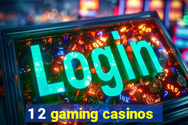 1 2 gaming casinos