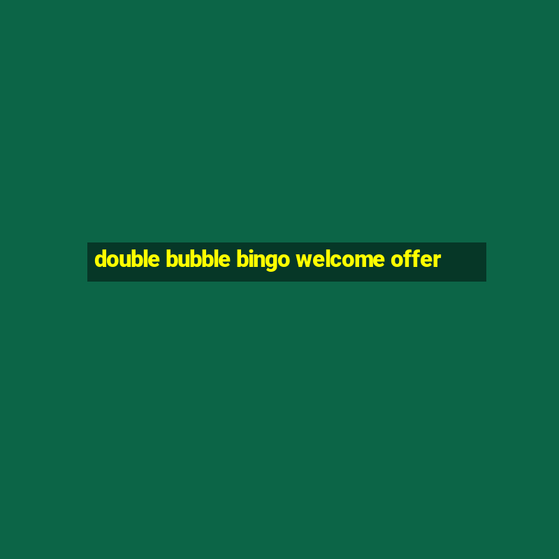 double bubble bingo welcome offer