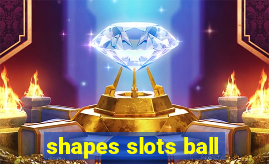 shapes slots ball