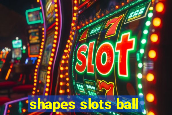 shapes slots ball