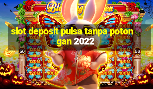 slot deposit pulsa tanpa potongan 2022