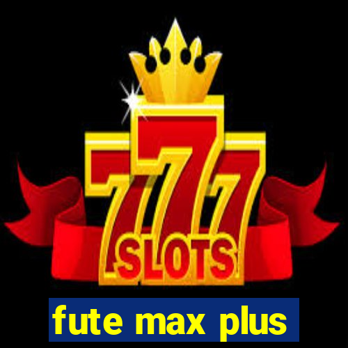 fute max plus