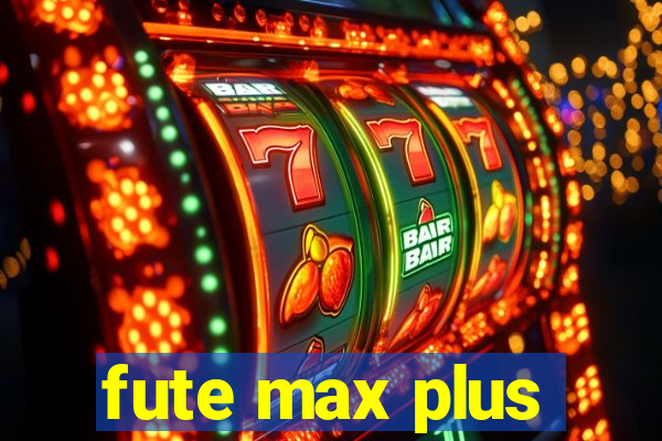 fute max plus