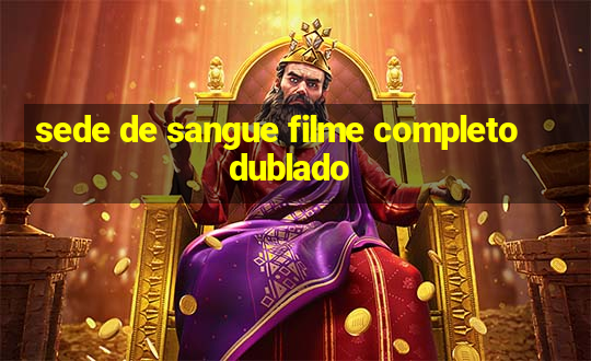 sede de sangue filme completo dublado