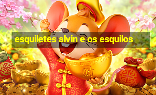 esquiletes alvin e os esquilos