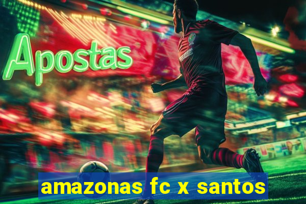 amazonas fc x santos