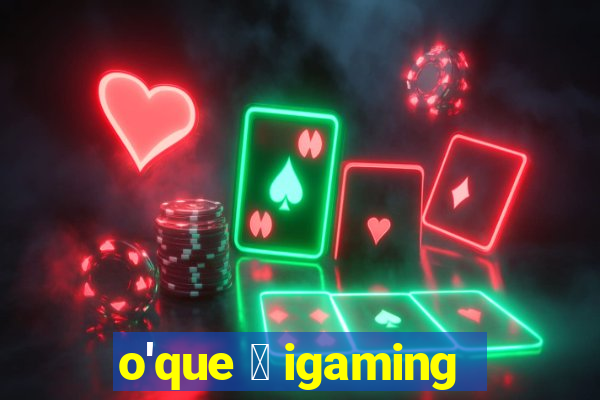 o'que 茅 igaming