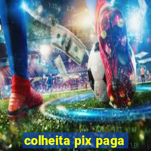 colheita pix paga