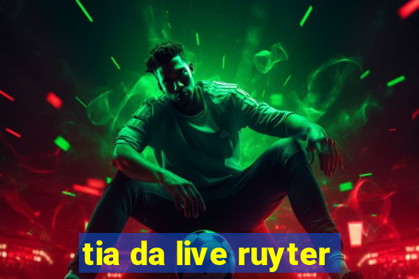 tia da live ruyter