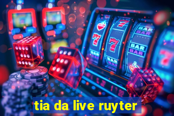 tia da live ruyter