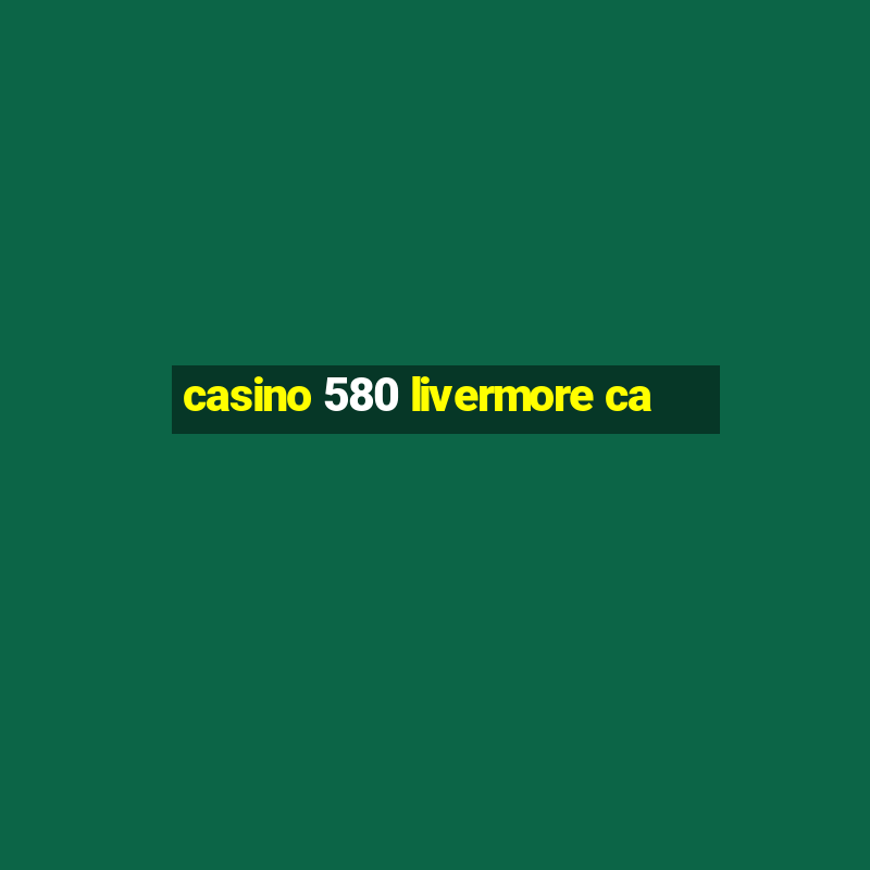 casino 580 livermore ca