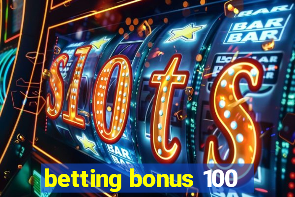 betting bonus 100