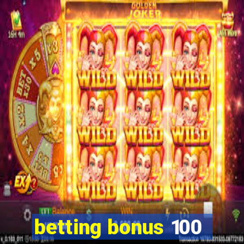 betting bonus 100