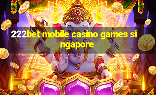 222bet mobile casino games singapore