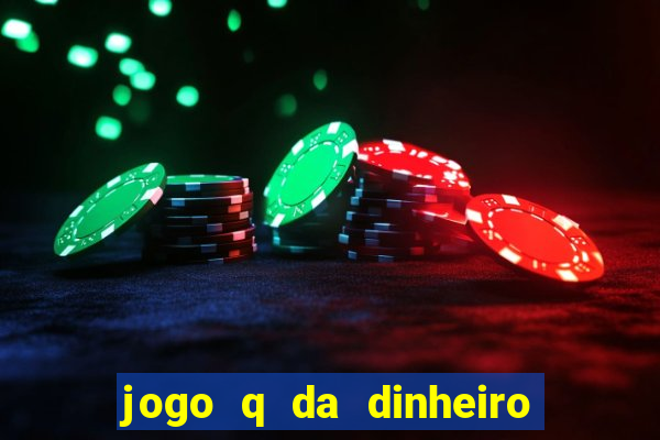 jogo q da dinheiro de verdade