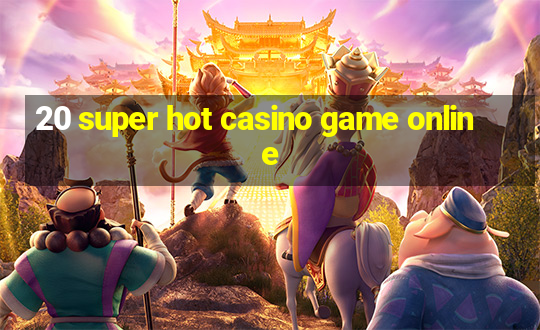 20 super hot casino game online