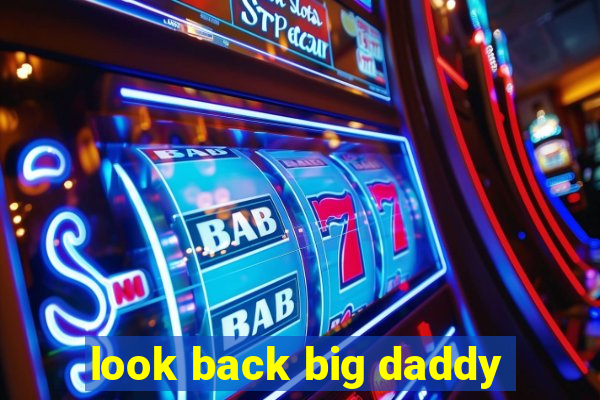 look back big daddy