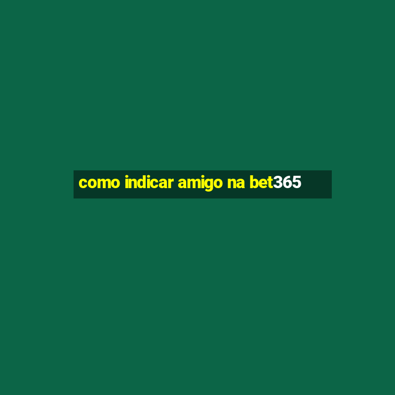 como indicar amigo na bet365