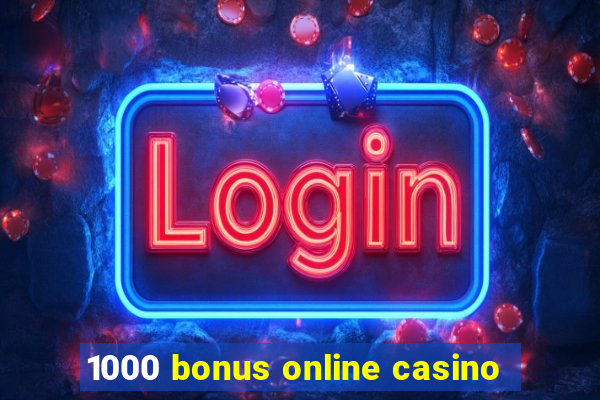 1000 bonus online casino