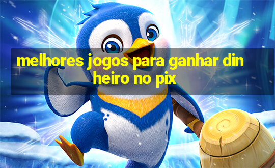 melhores jogos para ganhar dinheiro no pix