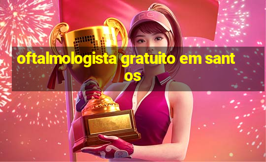 oftalmologista gratuito em santos