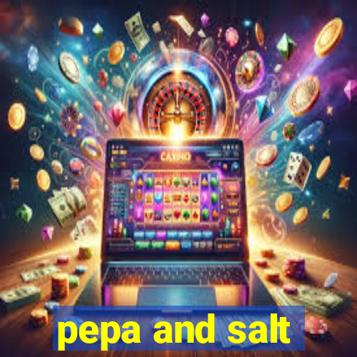 pepa and salt