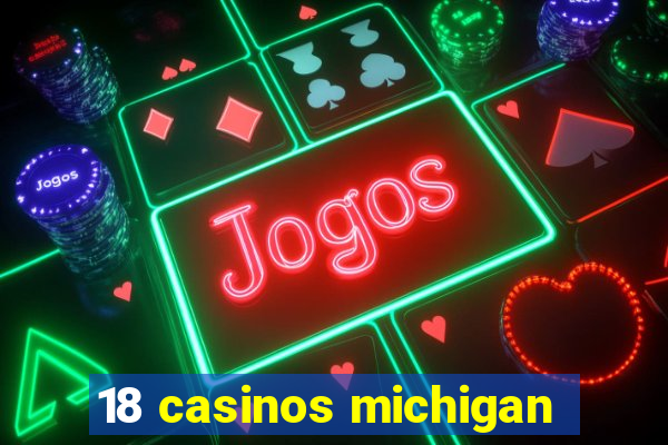 18 casinos michigan