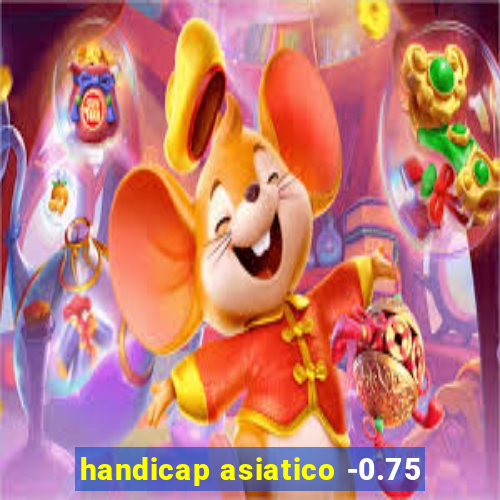 handicap asiatico -0.75