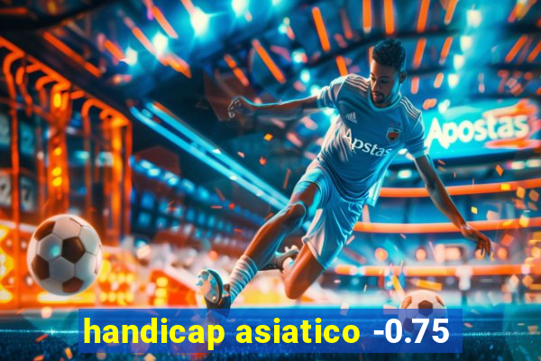 handicap asiatico -0.75