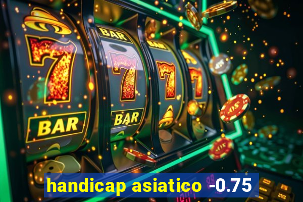 handicap asiatico -0.75