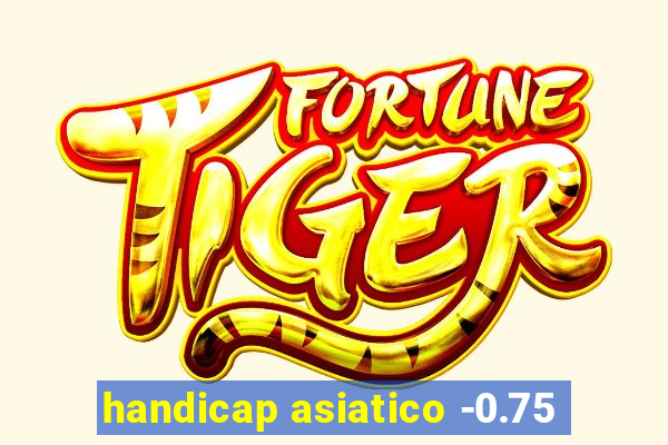 handicap asiatico -0.75