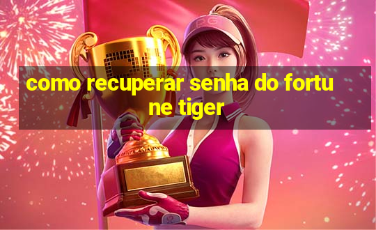 como recuperar senha do fortune tiger