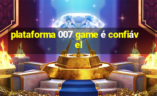 plataforma 007 game é confiável