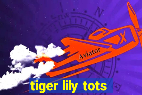 tiger lily tots