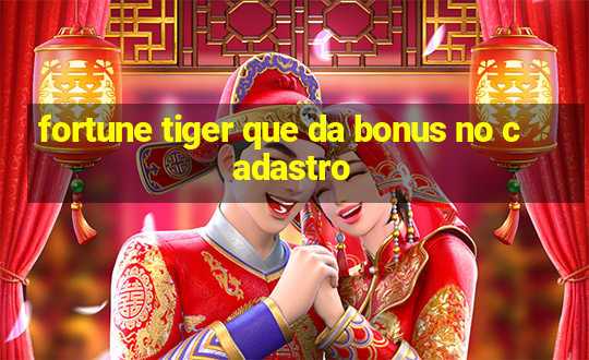 fortune tiger que da bonus no cadastro