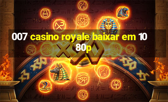 007 casino royale baixar em 1080p