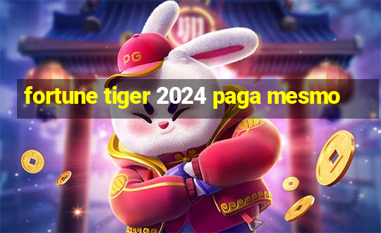 fortune tiger 2024 paga mesmo