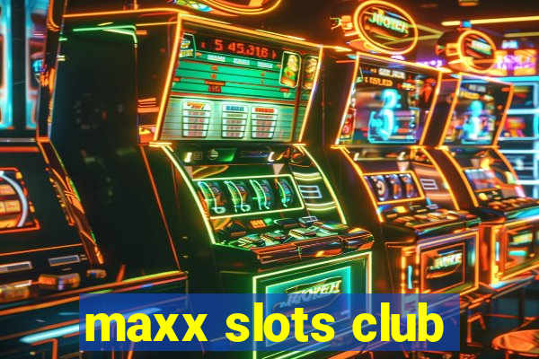 maxx slots club