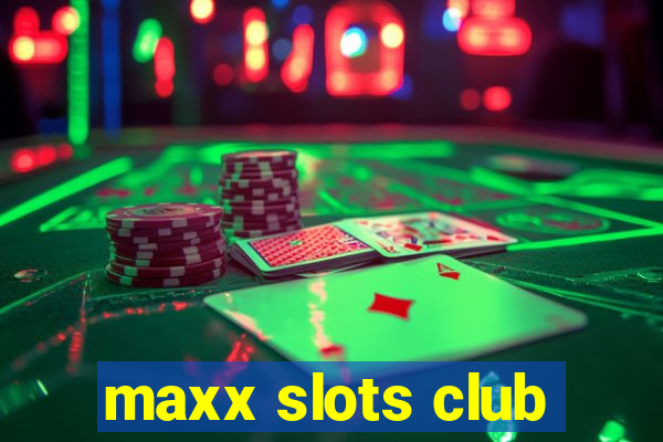 maxx slots club