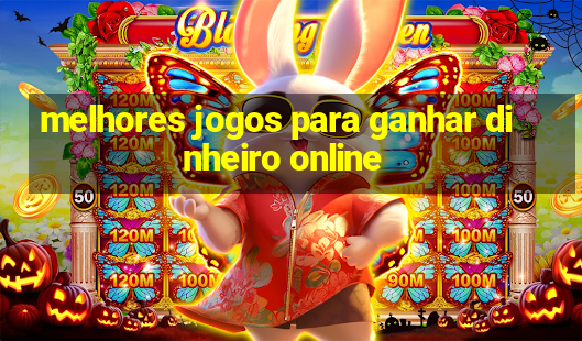 melhores jogos para ganhar dinheiro online