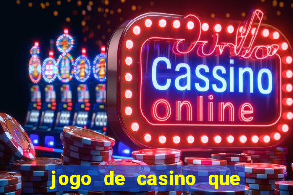 jogo de casino que ganha dinheiro de verdade