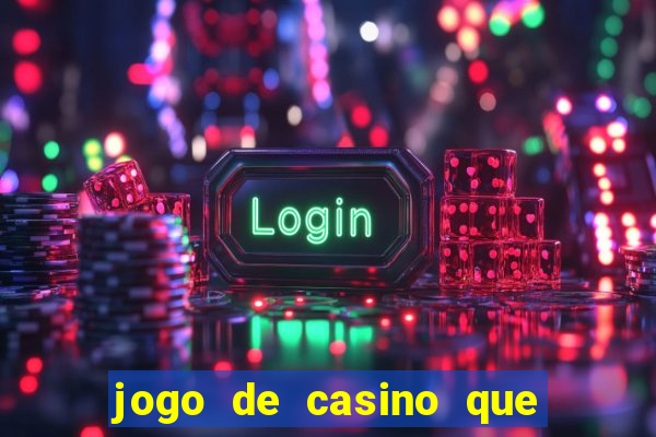 jogo de casino que ganha dinheiro de verdade