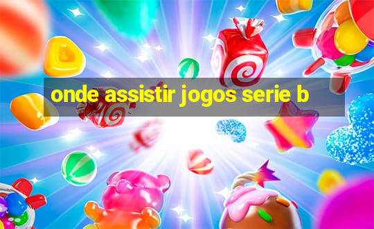 onde assistir jogos serie b