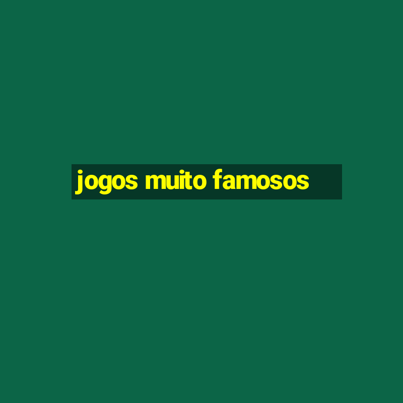 jogos muito famosos