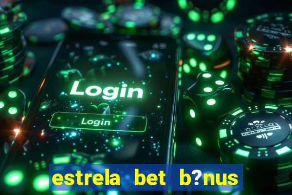 estrela bet b?nus 5 reais