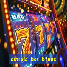 estrela bet b?nus 5 reais