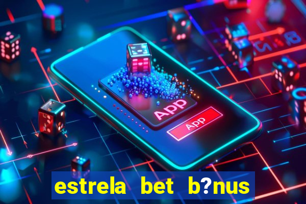 estrela bet b?nus 5 reais